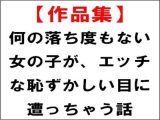 【作品集】何の落ち度もない女の子が、エッチな恥ずかしい目に遭っちゃう話