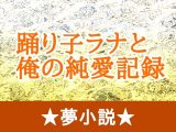 踊り子ラナと俺の純愛記録